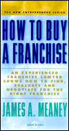 How To Buy A Franchise: An Experienced Franchise Lawyer Shows How To Find, Evaluate And Negotiate For The Right Franchise