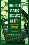 How Much Is Your Business Worth?: A Step-by-Step Guide to Ensuring the Maximum Sale Value of Your Business